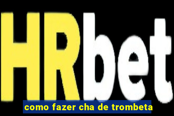 como fazer cha de trombeta